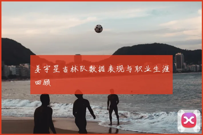 姜宇星吉林队数据表现与职业生涯回顾