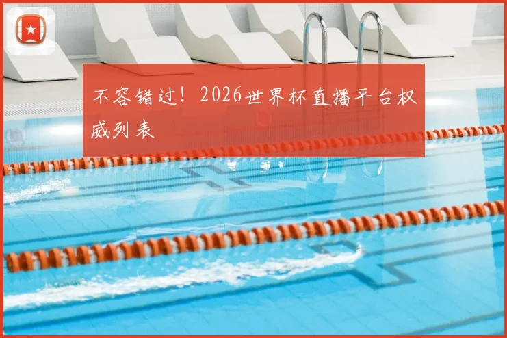 不容错过！2026世界杯直播平台权威列表