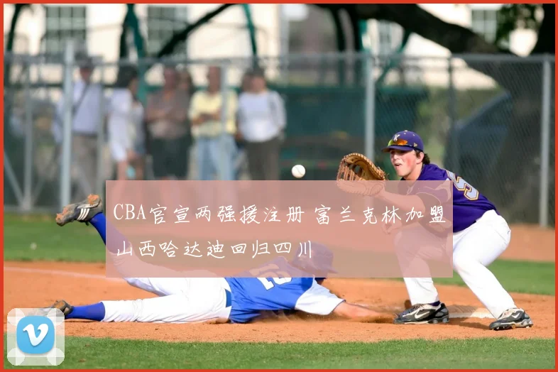 CBA官宣两强援注册 富兰克林加盟山西哈达迪回归四川